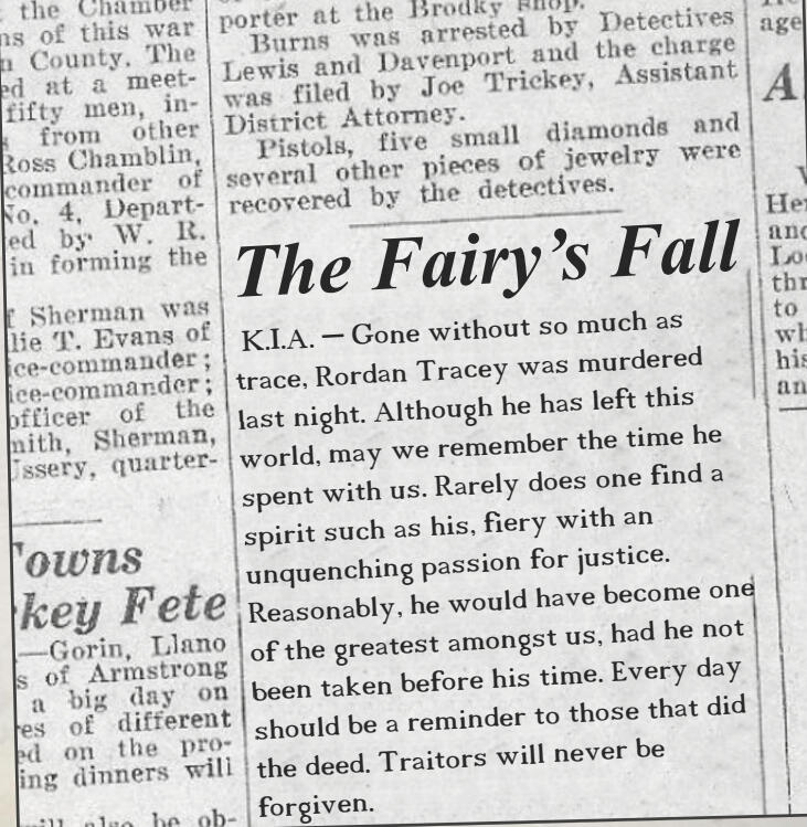 The Fairy’s Fall K.I.A. – Gone without so much as trace, Rordan Tracey was murdered last night. Although he has left this world,